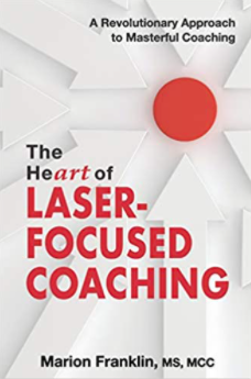 Book cover of The HeART of Laser-Focused Coaching: A Revolutionary Approach to Masterful Coaching by Marion Franklin.