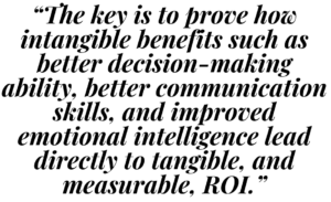 A graphic that says "The key is to prove how intangible benefits such as better decision-making ability, better communication skills, and improved emotional intelligence lead directly to tangible, and measurable, ROI."