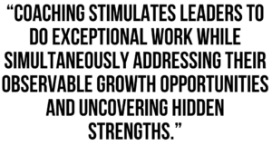 A graphic that says "Coaching stimulates leaders to do exceptional work while simultaneously addressing their observable growth opportunities and uncovering hidden strengths."