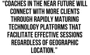 A graphic that says "Coaches in the near future will connect with more clients through rapidly maturing technology platforms that facilitate effective sessions regardless of geographic location."