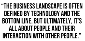 A graphic that says "The business landscape is often defined by technology and the bottom line, but ultimately, it's all about people and their interaction with other people."