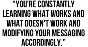 A graphic that says "You're constantly learning what works and what doesn't work and modifying your messaging accordingly."