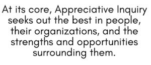 A graphic that says "Appreciative Inquiry seeks out the best in people, their organizations, and the strengths and opportunities surrounding them."