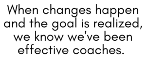 A graphic that says "When changes happen, and the goal is realized, we know we've been effective coaches."