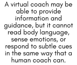 A graphic that says "A virtual coach my be able to provide information and guidance, but it cannot read body language, sense emotions, or respond to subtle cues in the same way a human coach can."