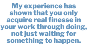 A graphic that says, "My experience has shown that you only acquire real finesse in your work through doing, not just waiting for something to happen."