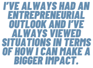 A graphic quote that says, "I've always had an entrepreneurial outlook and I've always viewed situations in terms of how I can make a bigger impact." 