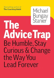 Book cover of "The Advice Trap: Be Humble, Stay Curious & Change the Way You Lead Forever'