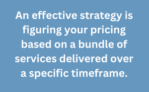 A graphic text that says, "An effective strategy is figuring your pricing based on a bundle of services delivered over a specific timeframe."