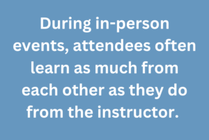 A graphic that says "During in-person events, attendees often learn as much from each other as they do from the instructor."