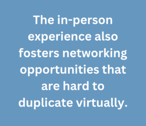 A graphic that says "The in-person experience also fosters networking opportunities that are hard to duplicate virtually."